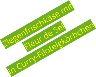 Ziegenfrischkäse mit Fleur de Sel in Curry-Filoteigkörbchen