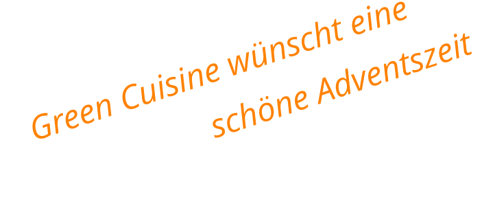 Green Cuisine wünscht eine                            schöne Adventszeit